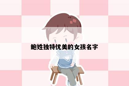 鲍姓独特优美的女孩名字