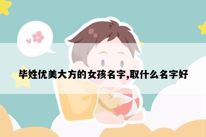 毕姓优美大方的女孩名字,取什么名字好