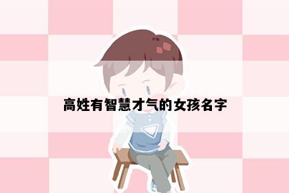 高姓有智慧才气的女孩名字