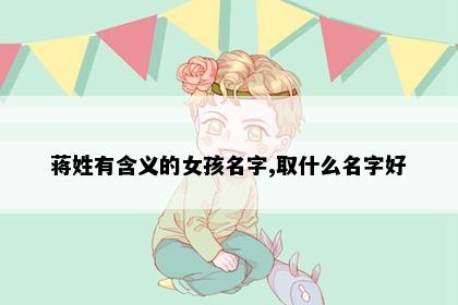 蒋姓有含义的女孩名字,取什么名字好