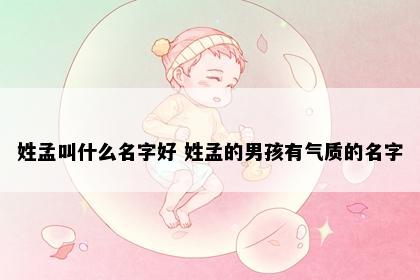 姓孟叫什么名字好 姓孟的男孩有气质的名字