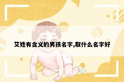艾姓有含义的男孩名字,取什么名字好
