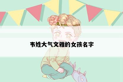 韦姓大气文雅的女孩名字