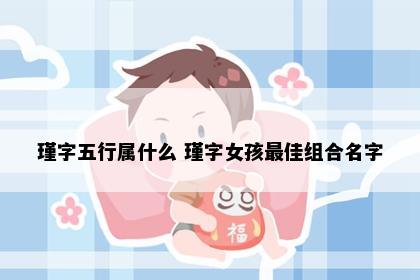 瑾字五行属什么 瑾字女孩最佳组合名字