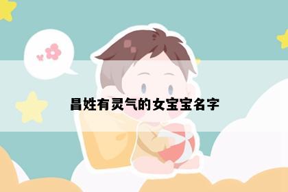昌姓有灵气的女宝宝名字