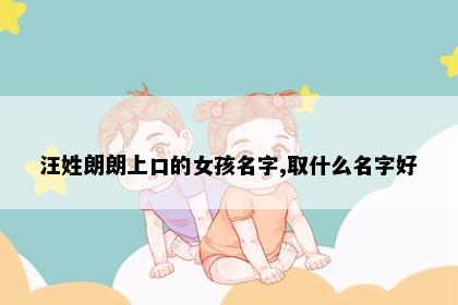 汪姓朗朗上口的女孩名字,取什么名字好