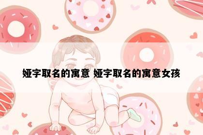 娅字取名的寓意 娅字取名的寓意女孩