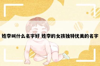 姓李叫什么名字好 姓李的女孩独特优美的名字