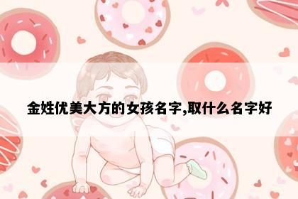 金姓优美大方的女孩名字,取什么名字好