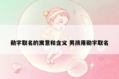 勋字取名的寓意和含义 男孩用勋字取名