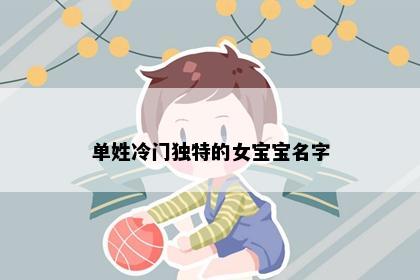 单姓冷门独特的女宝宝名字