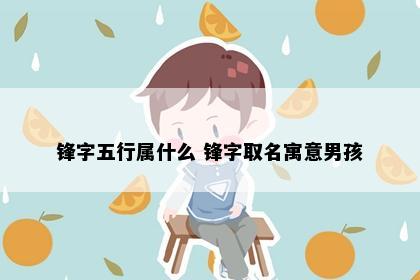 锋字五行属什么 锋字取名寓意男孩