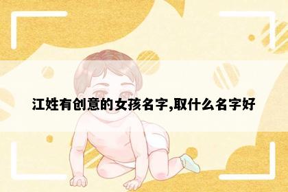 江姓有创意的女孩名字,取什么名字好