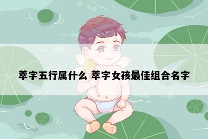 萃字五行属什么 萃字女孩最佳组合名字
