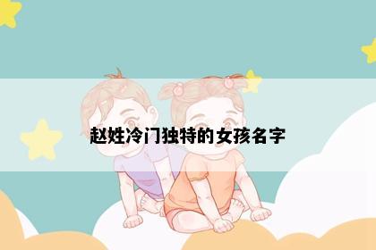 赵姓冷门独特的女孩名字