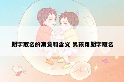 朗字取名的寓意和含义 男孩用朗字取名