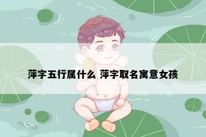 萍字五行属什么 萍字取名寓意女孩