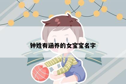钟姓有涵养的女宝宝名字