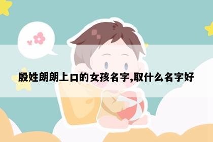 殷姓朗朗上口的女孩名字,取什么名字好