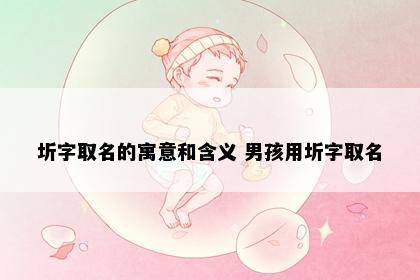 圻字取名的寓意和含义 男孩用圻字取名