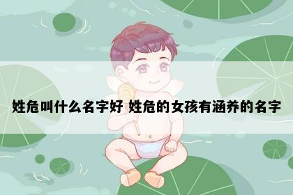 姓危叫什么名字好 姓危的女孩有涵养的名字