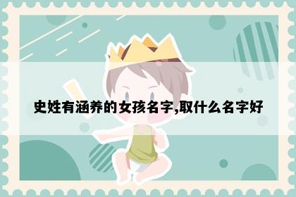 史姓有涵养的女孩名字,取什么名字好