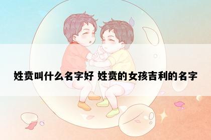 姓贲叫什么名字好 姓贲的女孩吉利的名字