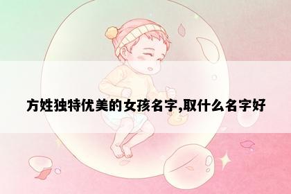 方姓独特优美的女孩名字,取什么名字好