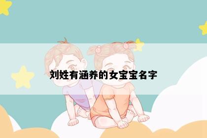 刘姓有涵养的女宝宝名字