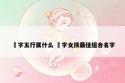 玥字五行属什么 玥字女孩最佳组合名字