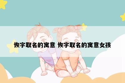 恢字取名的寓意 恢字取名的寓意女孩