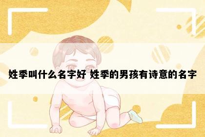 姓季叫什么名字好 姓季的男孩有诗意的名字