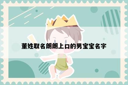 董姓取名朗朗上口的男宝宝名字