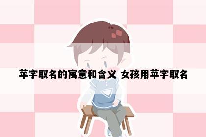 苹字取名的寓意和含义 女孩用苹字取名