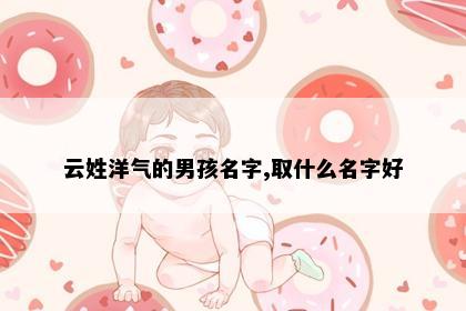 云姓洋气的男孩名字,取什么名字好