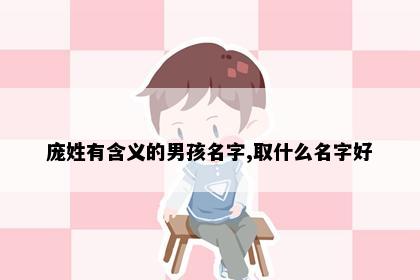 庞姓有含义的男孩名字,取什么名字好