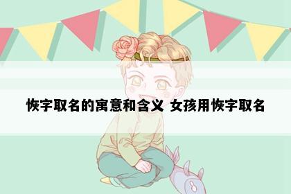 恢字取名的寓意和含义 女孩用恢字取名