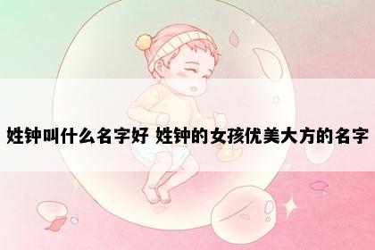 姓钟叫什么名字好 姓钟的女孩优美大方的名字