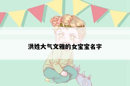 洪姓大气文雅的女宝宝名字