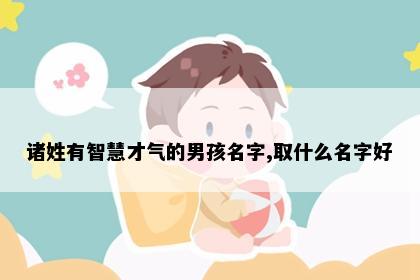 诸姓有智慧才气的男孩名字,取什么名字好