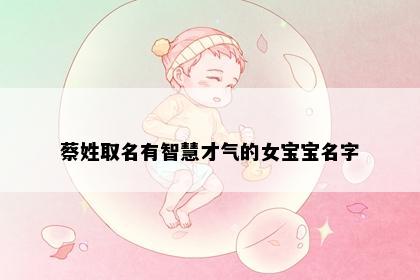 蔡姓取名有智慧才气的女宝宝名字