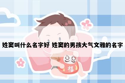 姓窦叫什么名字好 姓窦的男孩大气文雅的名字