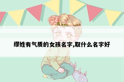 缪姓有气质的女孩名字,取什么名字好