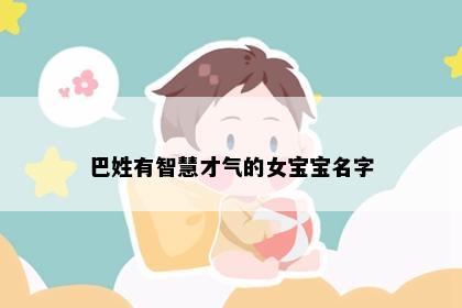 巴姓有智慧才气的女宝宝名字