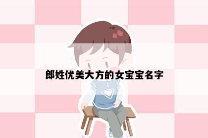 郎姓优美大方的女宝宝名字