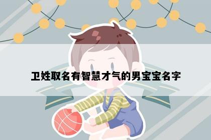 卫姓取名有智慧才气的男宝宝名字