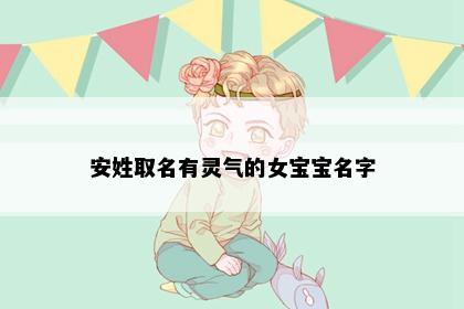 安姓取名有灵气的女宝宝名字