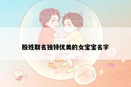 殷姓取名独特优美的女宝宝名字