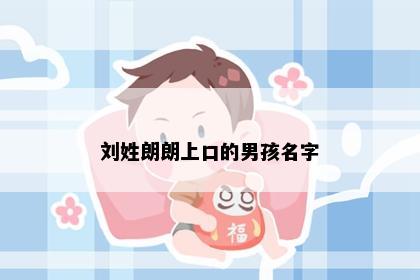 刘姓朗朗上口的男孩名字