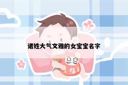 诸姓大气文雅的女宝宝名字